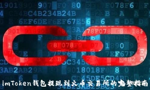   
imToken钱包提现到火币交易所的完整指南