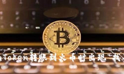 如何解决ImToken转账到火币时出现“找不到”的问题