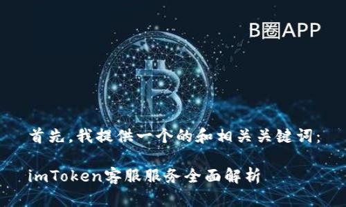 首先,我提供一个的和相关关键词:
imToken客服服务全面解析